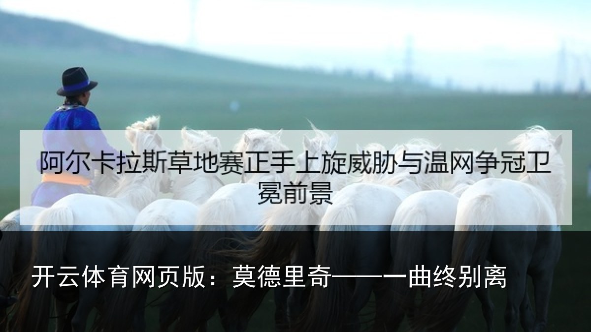 开云体育网页版:莫德里奇——一曲终别离